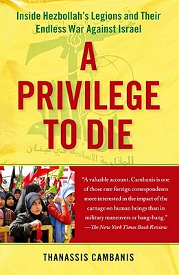 A Privilege to Die: Inside Hezbollah's Legions and Their Endless War Against Israel - Cambanis, Thanassis