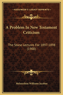 A Problem in New Testament Criticism: The Stone Lectures for 1897-1898 (1900)