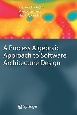 A Process Algebraic Approach to Software Architecture Design - Aldini, Alessandro, and Bernardo, Marco, and Corradini, Flavio