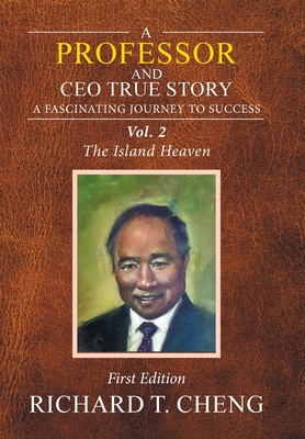 A Professor and Ceo True Story: A Fascinating Journey to Success - Cheng, Richard T