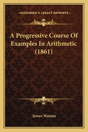 A Progressive Course of Examples in Arithmetic (1861)