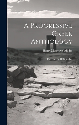 A Progressive Greek Anthology: For the Use of Schools... - Wilkins, Henry Musgrave