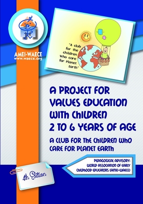 A project for values education with children 2 to 6 years of age: A club for the children who care for Planet Earth - Amei-Waece, Asociacin Mundial de Educa