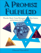 A Promise Fulfilled: Theodor Herzl, Chaim Weitzmann, David Ben-Gurion, and the Creation of the State of Israel - Greenfeld, Howard