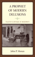 A Prophet of Modern Delusions: Tolstoy's Critique of Modernity