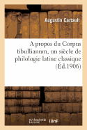 A Propos Du Corpus Tibullianum, Un Si?cle de Philologie Latine Classique
