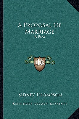 A Proposal Of Marriage: A Play - Thompson, Sidney