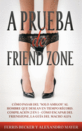 A Prueba de Friendzone: C?mo pasar del "solo amigos" al hombre que desean en tiempo r?cord. Compilaci?n 2 en 1 - C?mo escapar del friendzone, La Gu?a del Macho Alfa