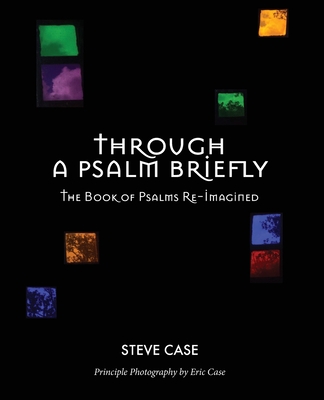 A Psalm Briefly: The Book of Psalms Re-Imagined - Case, Steve