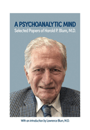 A Psychoanalytic Mind: Selected Papers of Harold P. Blum, M.D.: Selected Papers of Harold P. Blum, M.D.