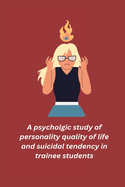 A psycholgic study of personality quality of life and suicidal tendency in trainee students