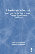 A Psychologist's Casebook: Cases from Practice Used to Support Teaching Mental Health Practitioners