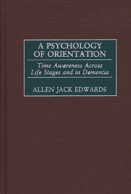 A Psychology of Orientation: Time Awareness Across Life Stages and in Dementia - Edwards, Allen Jack