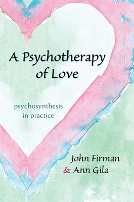 A Psychotherapy of Love: Psychosynthesis in Practice - Firman, John, and Gila, Ann