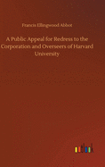 A Public Appeal for Redress to the Corporation and Overseers of Harvard University