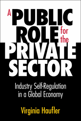 A Public Role for the Private Sector: Industry Self-Regulation in a Global Economy - Haufler, Virginia