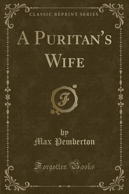 A Puritan's Wife (Classic Reprint) - Pemberton, Max, Sir