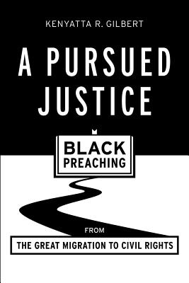 A Pursued Justice: Black Preaching from the Great Migration to Civil Rights - Gilbert, Kenyatta R