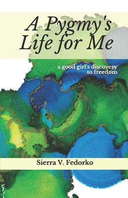 A Pygmy's Life for Me: a good girl's discovery to freedom - Phillips, Linda (Editor), and Fedorko, Sierra V