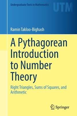 A Pythagorean Introduction to Number Theory: Right Triangles, Sums of Squares, and Arithmetic - Takloo-Bighash, Ramin