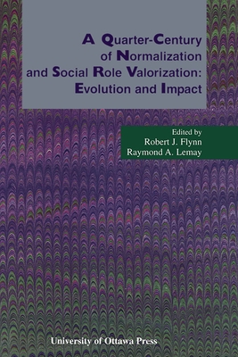A Quarter-Century of Normalization and Social Role Valorization: Evolution and Impact - Flynn, Robert J (Editor), and Lemay, Raymond A (Editor), and Nirje, Bengt (Contributions by)
