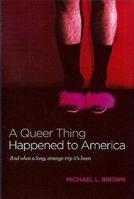 A Queer Thing Happened to America: And What a Long, Strange Trip It's Been - Brown, Michael L, PhD