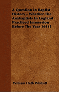 A Question in Baptist History - Whether the Anabaptists in England Practiced Immersion Before the Year 1641?