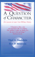 A Question of Character: Life Lessons to Learn from Military History - Gaebelein, Thad A., LCDR, and Simmons, Ron P
