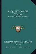 A Question Of Color: A Study Of South Africa - William Blackwood and Sons