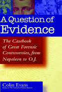 A Question of Evidence: The Casebook of Great Forensic Controversies, from Napoleon to O. J.