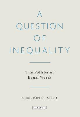 A Question of Inequality: The Politics of Equal Worth - Steed, Christopher