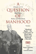 A Question of Manhood, Volume 1: A Reader in U.S. Black Men's History and Masculinity, Manhood Rights: The Construction of Black Male History and Manhood, 1750-1870