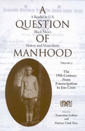 A Question of Manhood, Volume 2: A Reader in U.S. Black Men's History and Masculinity, the 19th Century: From Emancipation to Jim Crow
