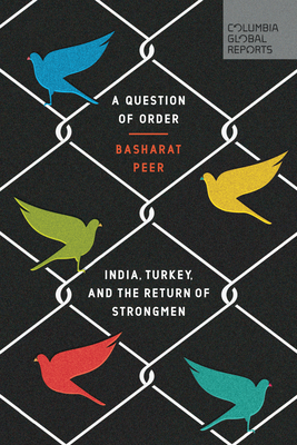 A Question of Order: India, Turkey, and the Return of Strongmen - Peer, Basharat
