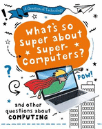 A Question of Technology: What's So Super about Supercomputers?: And other questions about computers