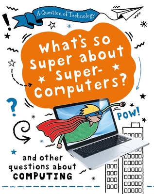 A Question of Technology: What's So Super about Supercomputers?: And other questions about computers - Gifford, Clive