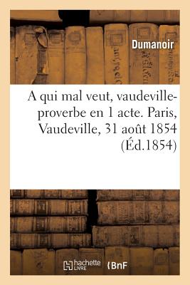 A qui mal veut, vaudeville-proverbe en 1 acte. Paris, Vaudeville, 31 aot 1854 - Dumanoir