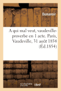 A Qui Mal Veut, Vaudeville-Proverbe En 1 Acte. Paris, Vaudeville, 31 Ao?t 1854