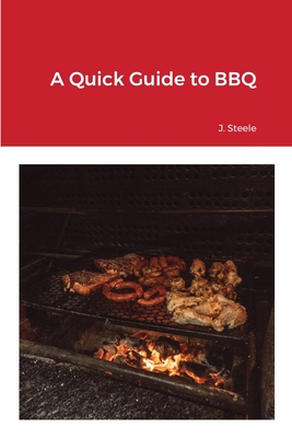 A Quick Guide to BBQ - Steele, J