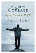 A Quiet Courage: Inspiring Stories from All of Us