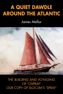 A Quiet Dawdle Around the Atlantic - the Building and Voyaging of 'Osprey' (Our Copy of Slocum's 'spray') - Mellor, James