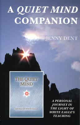 A Quiet Mind Companion: A Personal Journey Through White Eagle's Teaching - Dent, Jenny
