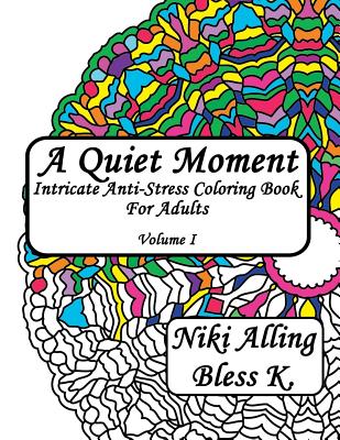 A Quiet Moment: Intricate Anti-Stress Coloring Book For Adults - K, Bless, and Alling, Niki