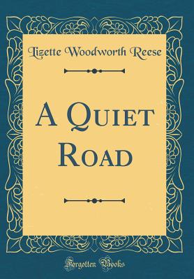 A Quiet Road (Classic Reprint) - Reese, Lizette Woodworth