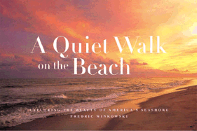 A Quiet Walk on the Beach: Exploring the Beauty of America's Seashore - Winkowski, Fred