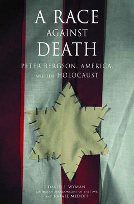 A Race Against Death: Peter Bergson, America, and the Holocaust - Wyman, David S, Professor, and Medoff, Rafael, Professor