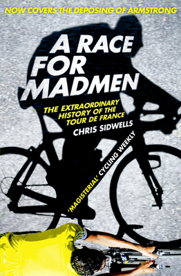 A Race for Madmen: A History of the Tour De France - Sidwells, Chris