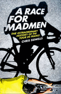 A Race for Madmen: The Extraordinary History of the Tour de France