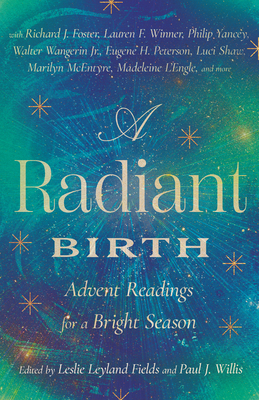 A Radiant Birth: Advent Readings for a Bright Season - Fields, Leslie Leyland (Editor), and Willis, Paul J (Editor)