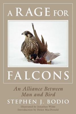 A Rage for Falcons: An Alliance Between Man and Bird - Bodio, Stephen, and MacDonald, Helen (Introduction by)